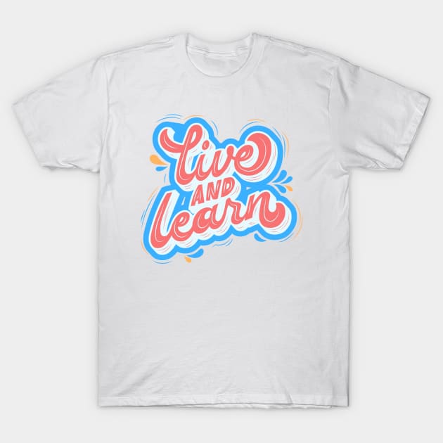 live and learn T-Shirt by Tip Top Tee's